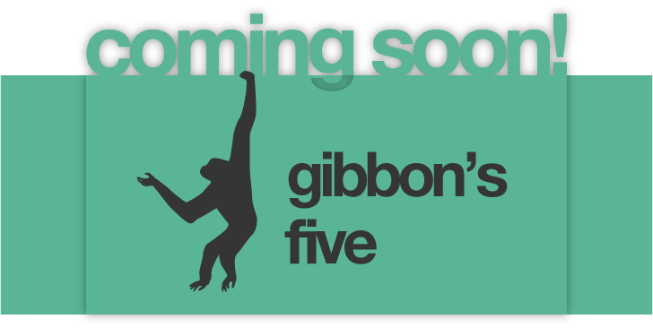 gibbon's five - coming soon